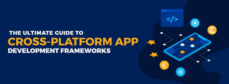 Ultimate Guide To Cross-Platform App Development Frameworks