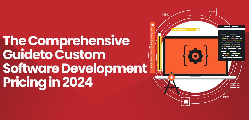 The Comprehensive Guide to Custom Software Development Pricing in 2024