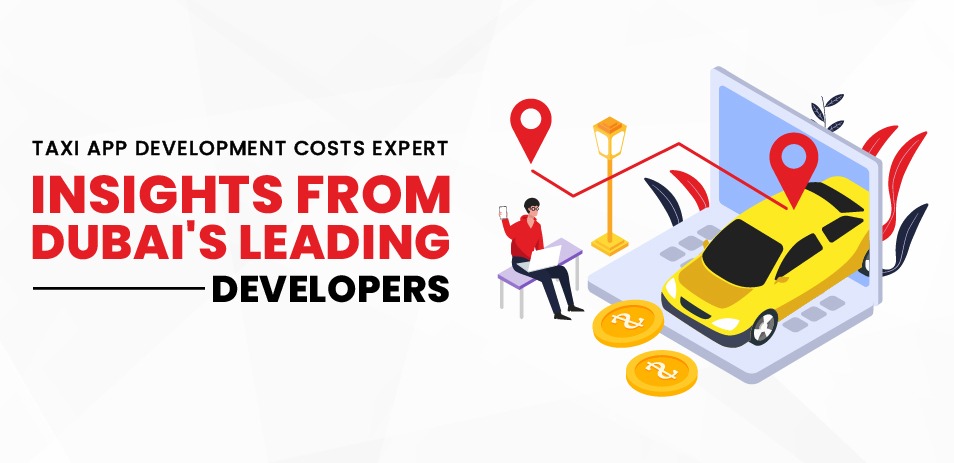Taxi App Development Costs Expert Insights from Dubai’s Leading Developers