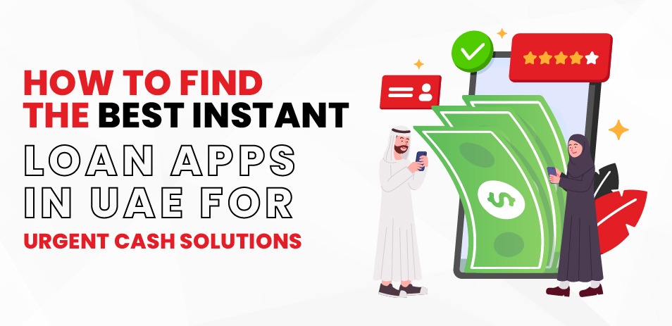 How to Find the Best Instant Loan Apps in UAE for Urgent Cash Solutions